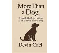 More Than a Dog: A Gentle Guide to Healing After the Loss of Your Dog