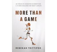 More Than A Game: 60 Stories of Character in Competition A 12-Week Challenge for Today's Athlete
