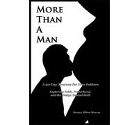 More Than a Man: A 30-Day Journey for New Fathers - Exploring Faith, Fatherhood, and the Design Behind Both