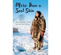 More Than a Seal Skin: How Outsiders Turned Survival into Shame, Cultural Misunderstanding, Indigenous Rights and Human Survival Story