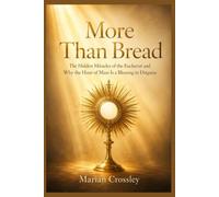 More Than Bread: The Hidden Miracles of the Eucharist and Why the Hour of Mass Is a Blessing in Disguise
