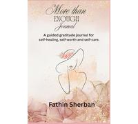 More than Enough.: A guided gratitude journal for self-healing, self-worth and self-care.