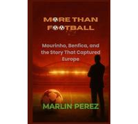 More Than Football: Mourinho, Benfica, and the Story That Captured Europe