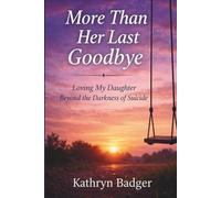More Than Her Last Goodbye: Loving My Daughter Beyond The Darkness Of Suicide
