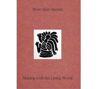 More Than Human: Making with the Living World