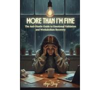 More Than I'm Fine: The Anti-Hustle Guide to Emotional Validation and Workaholism Recovery