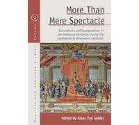 More than Mere Spectacle: Coronations and Inaugurations in the Habsburg Monarchy during the Eighteenth and Nineteenth Centuries: 31 (Austrian and Habsburg Studies, 31)