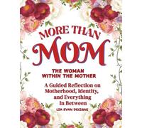 MORE THAN MOM THE WOMAN WITHIN THE MOTHER: A Guided Reflection on Motherhood, Identity, and Everything In Between