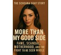 MORE THAN MY GOOD SIDE - THE SCHEANA SHAY STORY: Fame, Scandal, Motherhood, and the Fight to Be Seen Whole