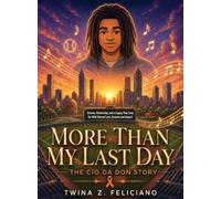 More Than My Last Day: The Cio Da Don Story: Dreams, Mentorship, and a Legacy That Lives On With Eternal Love, Purpose and Impact