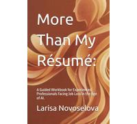 More Than My Résumé: A Guided Workbook for Experienced Professionals Facing Job Loss in the Age of AI.: A Guided Workbook for Experienced Professionals Facing Job Loss in the Age of AI.