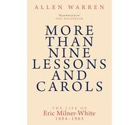 More than Nine Lessons and Carols: A Life of Eric Milner-White, 1884-1963