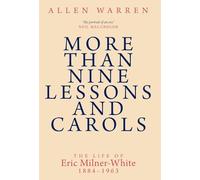 More than Nine Lessons and Carols: A Life of Eric Milner-White, 1884-1963
