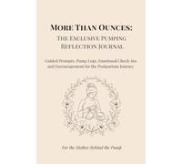 More Than Ounces: The Exclusive Pumping Reflection Journal: Guided Prompts, Pump Logs, Emotional Check-Ins and Encouragement for the Postpartum Journey
