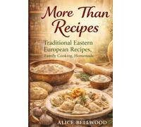 More Than Recipes: Traditional Eastern European Recipes, Family Cooking, Homemade Comfort, and Kitchen Traditions