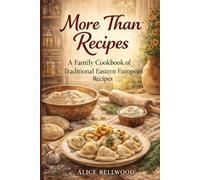 More Than Recipes: Traditional Eastern European Recipes, Family Cooking, Homemade Comfort, and Kitchen Traditions