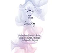 More Than Surviving: A guided journal for cancer patients navigating treatment, healing, and life beyond the diagnosis