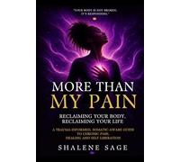 More than the Pain: Reclaiming Your Body, Reclaiming Your Life: A Trauma-Informed, Somatic-Aware Guide to Chronic Pain, Healing, and Self-Liberation