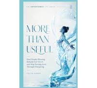 MORE THAN USEFUL: Heal People-Pleasing, Rebuild Self-Worth, and Stop Earning Love Through Over giving (THE UNPERFORMED LIFE SERIES)