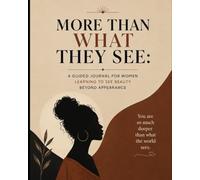 More Than What They See: A Guided Journal for Women Learning to See Beauty Beyond Appearance