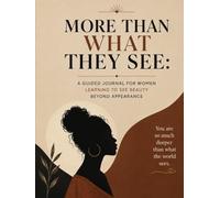 More Than What They See: A Guided Journal for Women Learning to See Beauty Beyond Appearance