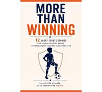 More Than Winning: Short Sports Stories for Kids That Teach Sportsmanship, Character, Teamwork, and Life Lessons