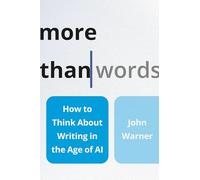 More Than Words: How to Think About Writing in the Age of Ai