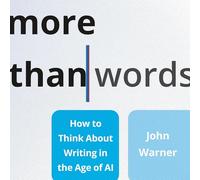 More Than Words: How to Think About Writing in the Age of Ai