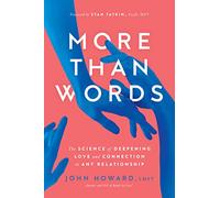More Than Words: The Science of Deepening Love and Connection in Any Relationship