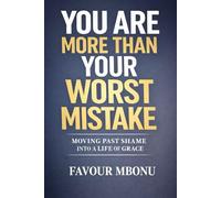 More Than Your Mistakes: Moving Past Shame Into a Life of Grace