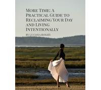 More Time: A Practical Guide to Reclaiming Your Day and Living Intentionally