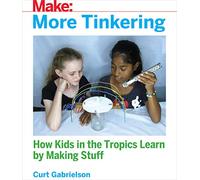 More Tinkering: How Kids in the Tropics Learn by Making Stuff