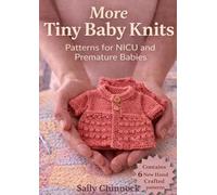 More Tiny Baby Knits: Preemie & NICU Knitting Patterns for Premature Babies - Easy, Practical Designs for Comfort, Care & Medical Access (The Knits Collection)
