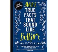 More True Facts That Sound Like Bull$#*t: 500 More Insane-But-True Facts to Rattle Your Brain: 2 (Mind-Blowing True Facts)