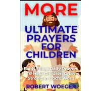 More Ultimate Prayers For Children: Faith-Filled Daily Prayers To Help Children Grow Strong In God’s Word (Ultimate Prayers Christian Prayer Books)