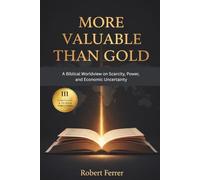 More Valuable Than Gold: A Biblical Worldview on Scarcity, Power and Economic Uncertainty: 3 (The Breaking Free Series)