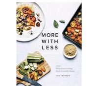 More with Less: Whole Food Cooking Made Irresistibly Simple