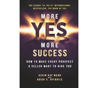 More Yes, More Success: How to Make Every Prospect & Seller Want to Hire YOU