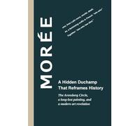 Morée - A Hidden Duchamp That Reframes History: The Arensberg Circle, a long-lost painting, and a modern art revelation