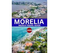 MORELIA MEXICO TRAVEL GUIDE 2026: Best cities to visit in Mexico: 7 Must See Top Attractions; pink stone, Capital of Michoacán, Hidden Gems, Culture, ... with Maps (BEST TRAVEL GUIDE 2025 SERIES)