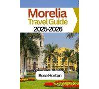 Morelia Travel Guide 2025-2026: Discover the Charm of Morelia: A Complete Travel Guide to Exploring Mexico's Historic Heart