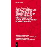 Morelly Gesetzbuch der natürlichen Gesellschaft oder Der Wahre Geist ihrer Gesetze zu jeder Zeit übersehen oder verkannt: 4 (Schriftenreihe Der ... Und Französischen Aufklärung, 4)