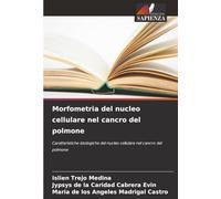 Morfometria del nucleo cellulare nel cancro del polmone: Caratteristiche istologiche del nucleo cellulare nel cancro del polmone