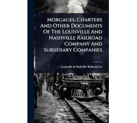 Morgages, Charters And Other Documents Of The Louisville And Nashville Railroad Company And Subsidiary Companies