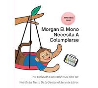 Morgan El Mono Necesita A Columpiarse: Vivir En La Tierra De Lo Sensorial Serie de Libros (Living In the Land of Sensory Series)