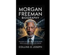 MORGAN FREEMAN BIOGRAPHY: The Legacy of a Hollywood actor whose voice changed storytelling forever