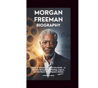 MORGAN FREEMAN BIOGRAPHY: Voice of Wisdom, Heart of the South - A Journey Through Storytelling, Legacy, and the Blues That Shaped a Nation