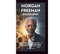 MORGAN FREEMAN BIOGRAPHY: Voice of Wisdom, Heart of the South - A Journey Through Storytelling, Legacy, and the Blues That Shaped a Nation