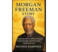 MORGAN FREEMAN STORY: The Inspiring Journey of a Hollywood Legend, Distinguished Actor, and Timeless Figure in American Cinema