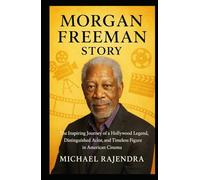 MORGAN FREEMAN STORY: The Inspiring Journey of a Hollywood Legend, Distinguished Actor, and Timeless Figure in American Cinema